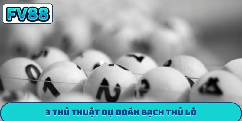 3 thủ thuật dự đoán bạch thủ lô