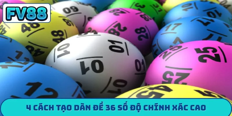4 cách tạo dàn đề 36 số độ chính xác cao