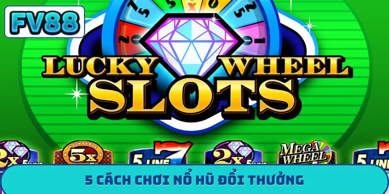 Nổ Hũ Đổi Thưởng - Xu Hướng Giải Trí Và Bí Quyết Săn Jackpot 5 cách chơi nổ hũ đổi thưởng
