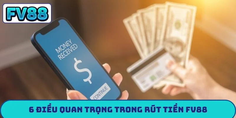 Rút Tiền FV88 - Hướng Dẫn Giao Dịch An Toàn, Bền Vững 6 điều quan trọng trong rút tiền FV88