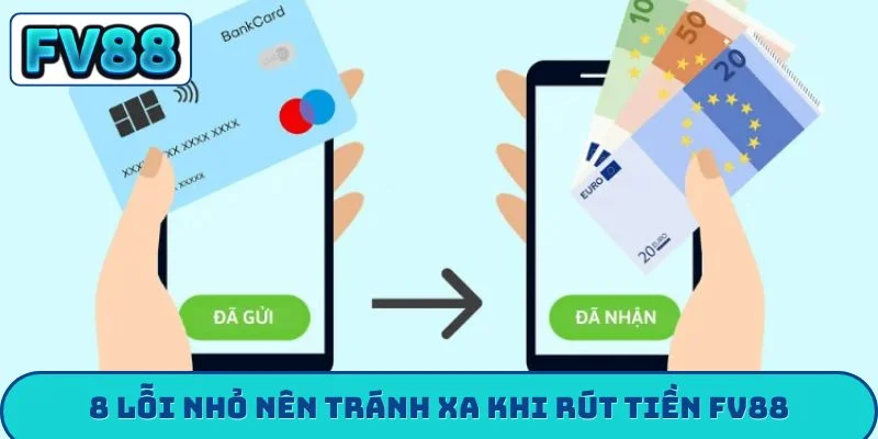 Rút Tiền FV88 - Hướng Dẫn Giao Dịch An Toàn, Bền Vững 8 lỗi nhỏ nên tránh xa khi rút tiền FV88