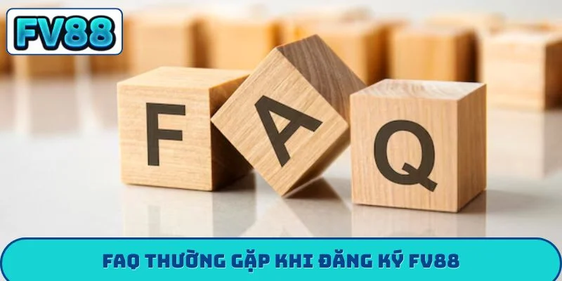 FAQ thường gặp khi đăng ký FV88