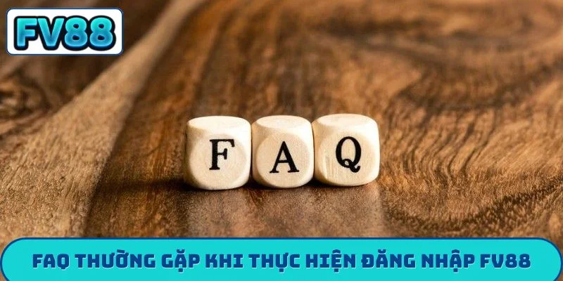 Hướng Dẫn Đăng Nhập FV88 - 5 Mẹo Bảo Mật Vàng Từ Cao Thủ FAQ thường gặp khi thực hiện đăng nhập FV88
