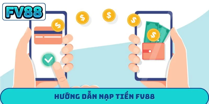 Hướng Dẫn Nạp Tiền FV88 - 4 Cách Nạp Siêu Tốc An Toàn Nạp Tiền fv88