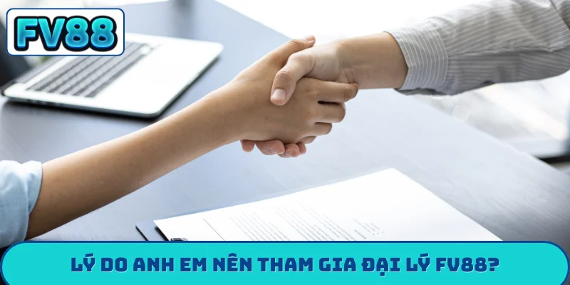 Đại lý fv88 Lý do anh em nên tham gia đại lý FV88?