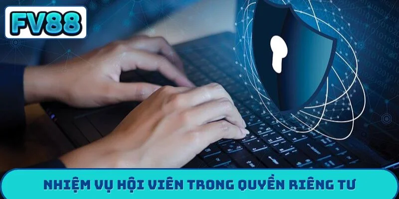 Quyền riêng tư fv88 Nhiệm vụ hội viên trong quyền riêng tư
