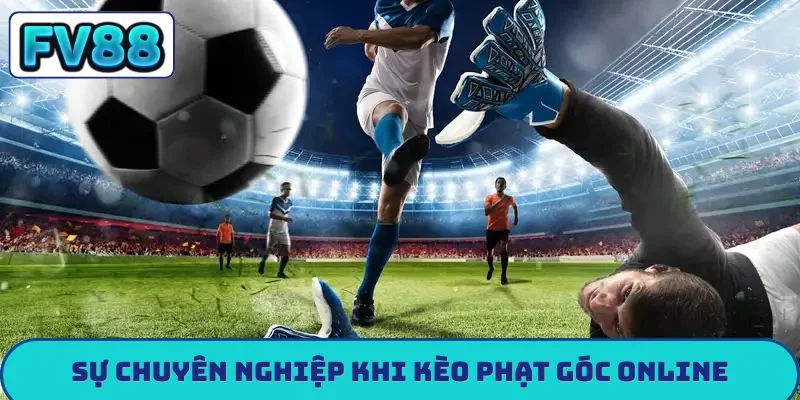 Kèo Phạt Góc - Chiến Thuật Săn Thưởng Từ Tình Huống Cố Định Sự chuyên nghiệp khi kèo phạt góc online