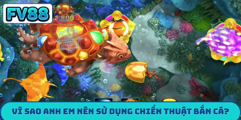 Top 5 Chiến Thuật Bắn Cá Đỉnh Cao Làm Chủ Đại Dương Vì sao anh em nên sử dụng chiến thuật bắn cá?